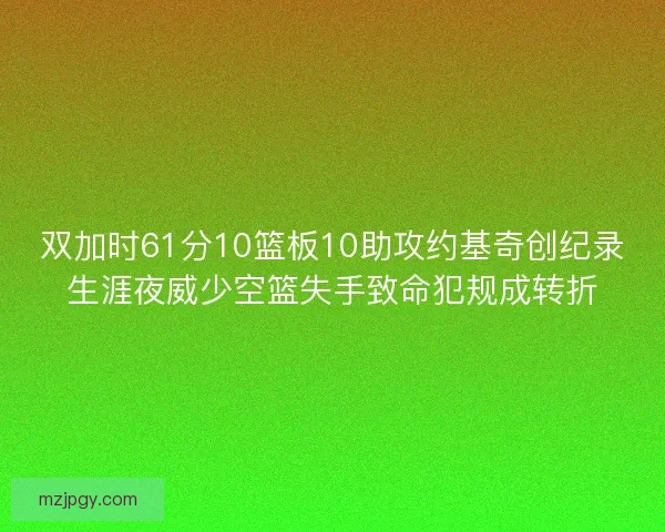 双加时61分10篮板10助攻约基奇创纪录生涯夜威少空篮失手致命犯规成转折